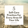 SELF-CARE SUNDAY: 5 Self-Care Practices For Every Area Of Your Life